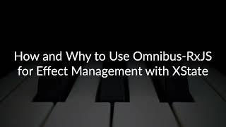 Using Omnibus-RxJS for Effect Management with XState (Part 1 of 2)