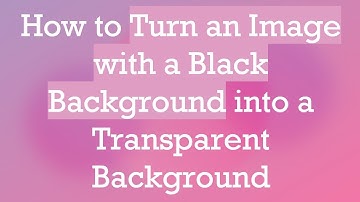 How to Turn an Image with a Black Background into a Transparent Background