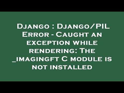 Django : Django/PIL Error - Caught an exception while rendering: The _imagingft C module is not inst