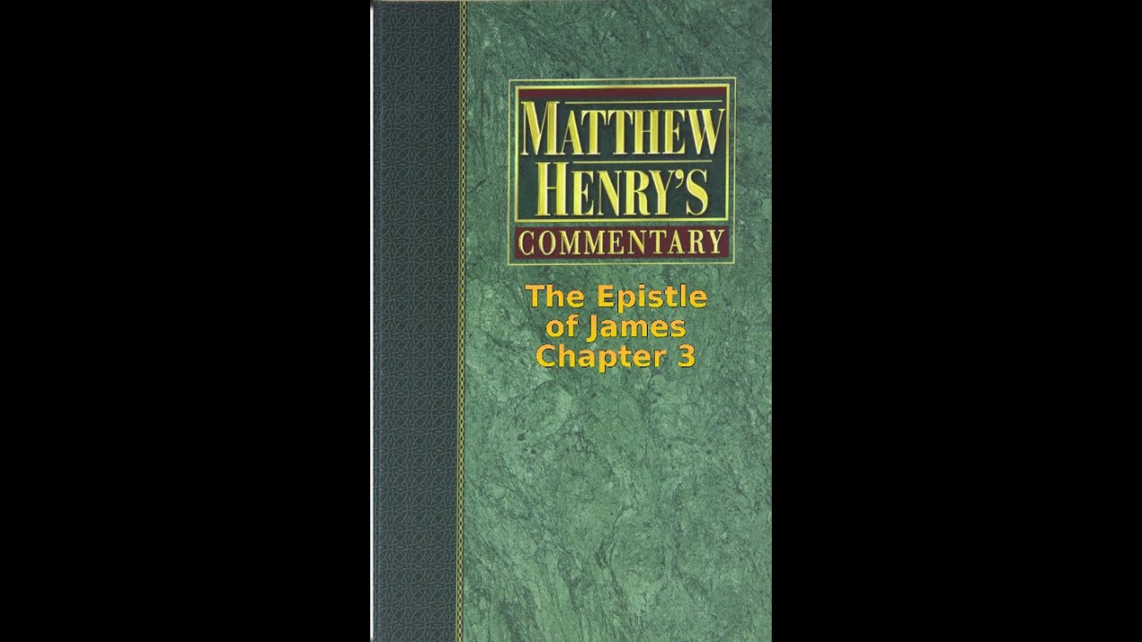 Matthew Henry's Commentary on the Whole Bible. Audio by Irv Risch.  James Chapter 3