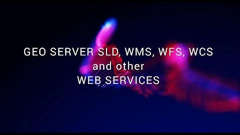 Geo Server SLD, WMS, WFS, WCS and other Geo Web Services