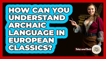 How Can You Understand Archaic Language In European Classics? - Tales And Texts