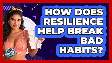 How Does Resilience Help Break Bad Habits? - Habit Hacks Hub