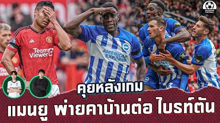 คุยหลังเกม แมนยู โดนคาบ้านแพ้ ไบรท์ตัน ไป1-3 | แวดวงFootball