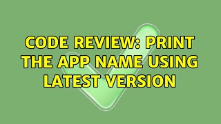 Code Review: Print the App Name Using Latest Version