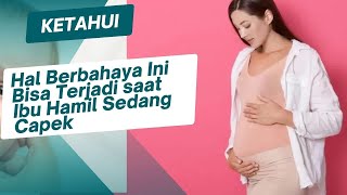 Pengaruh Kecapekan pada Ibu Hamil yang Harus Diwaspadai