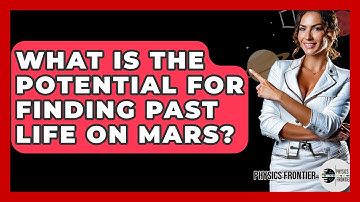 What Is The Potential For Finding Past Life On Mars? - Physics Frontier