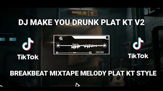 DJ MAKE YOU DRUNK MELODY PLAT KT V2 || BREAKBEAT MIXTAPE KING PLAT KT STYLE