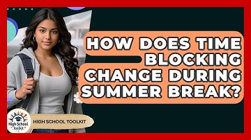How Does Time Blocking Change During Summer Break? - High School Toolkit