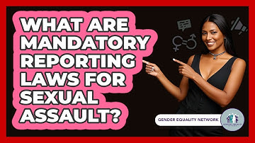 What Are Mandatory Reporting Laws For Sexual Assault? - Gender Equality Network