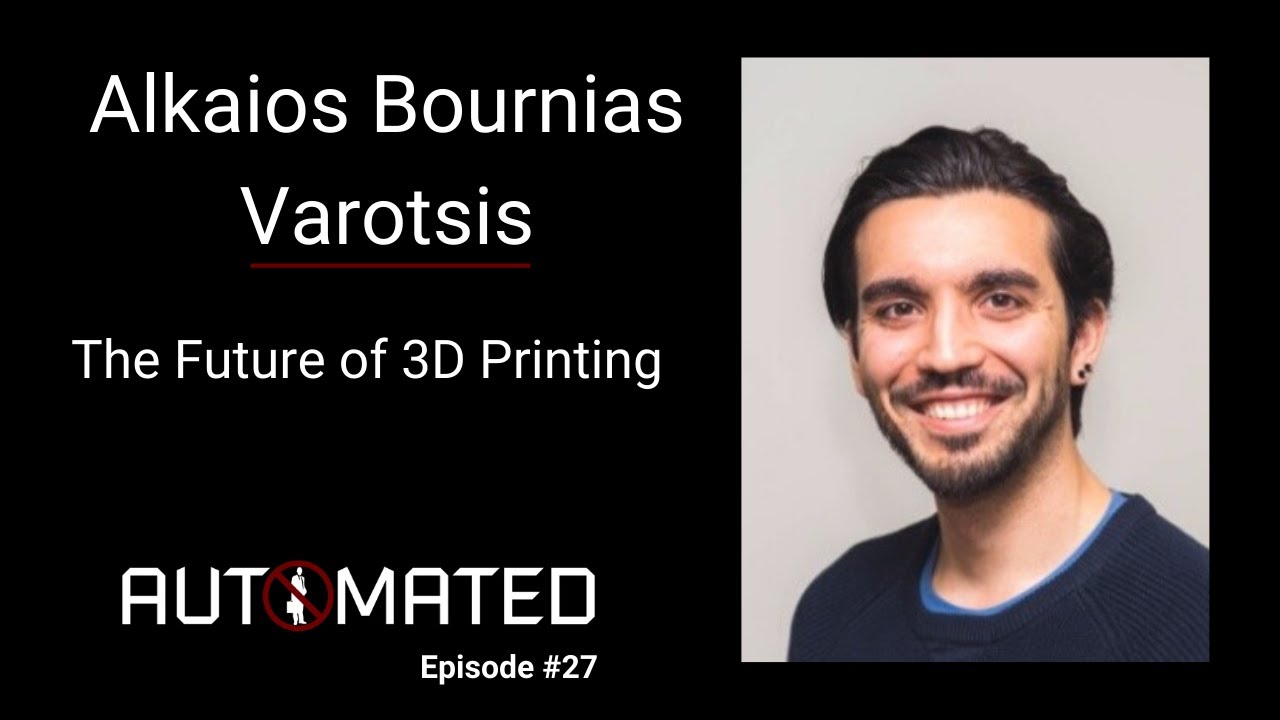 The Future of 3D Printing (With Alkaios Bournias Varotsis) Ep #27