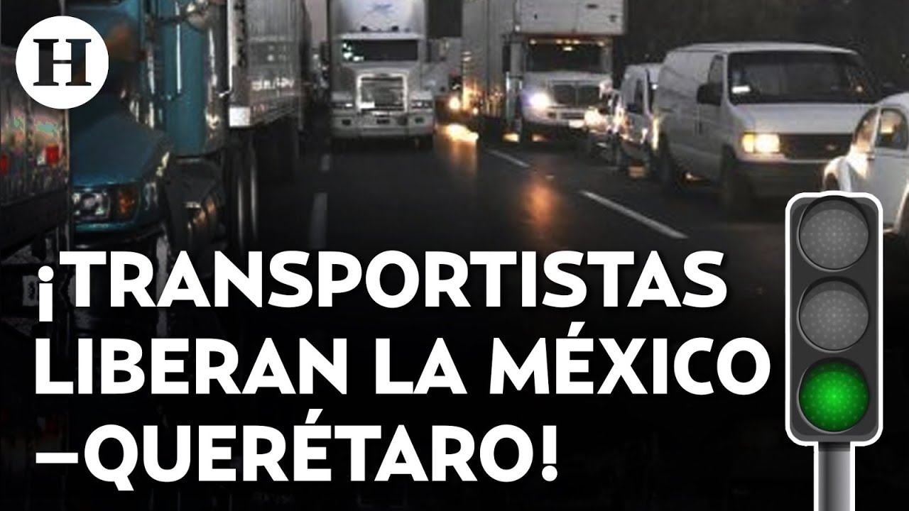 ¡Se acabó el bloqueo! Transportistas liberan la México–Querétaro tras 10 horas de bloqueo