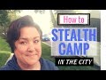 How To STEALTH CAMP in the city! Strategies & Steps for Success. I'll take you...