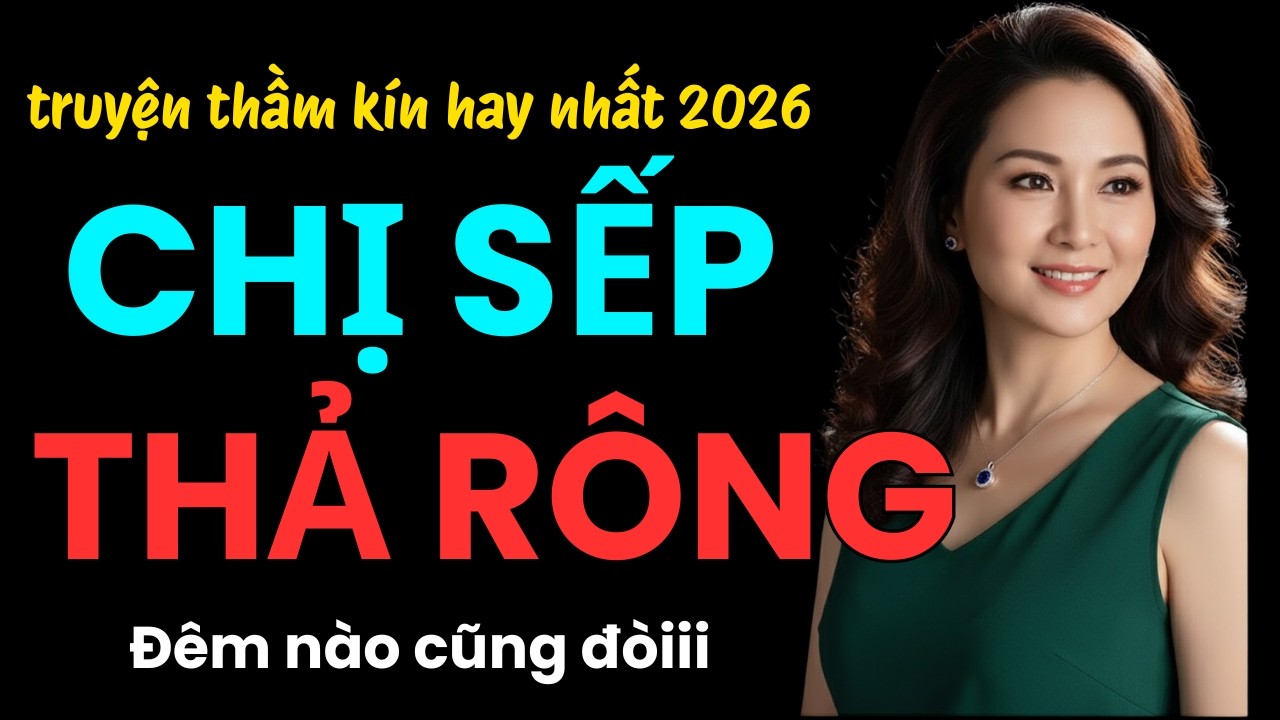 Chuyện Tình Với Chị Sếp Hồi Xuân | Truyện Đêm Khuya Hay Nhất 2026