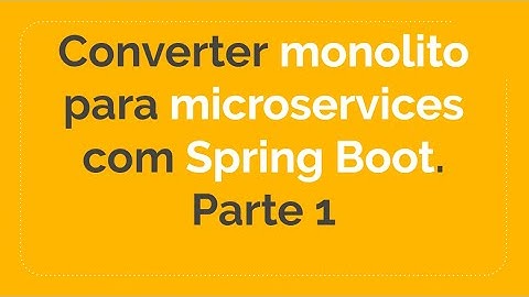 Aula 1: O que vamos aprender este curso? - Converter monolito para microservices com Spring Boot