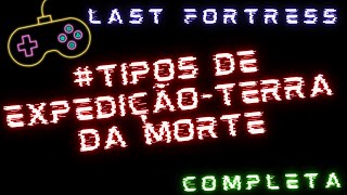 LAST FORTRESS- #TIPOS DE EXPEDIÇÃO-TERRA DA MORTE-COMPLETA