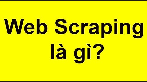 Web Scraping là gì? Web Scraping được sử dụng để làm gì?