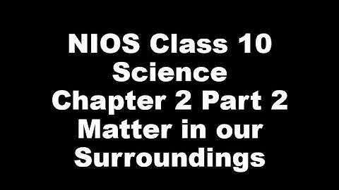 NIOS Class 10 Science Chapter 2 Part 2 Matter in Our Surroundings #nios #niosclass10science