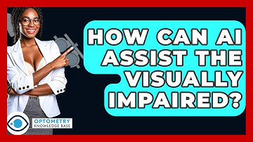 How Can AI Assist The Visually Impaired? - Optometry Knowledge Base