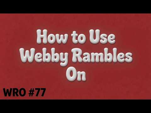 WRO #77 How to Use Webby Rambles On
