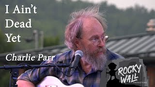 I Ain't Dead Yet - Charlie Parr