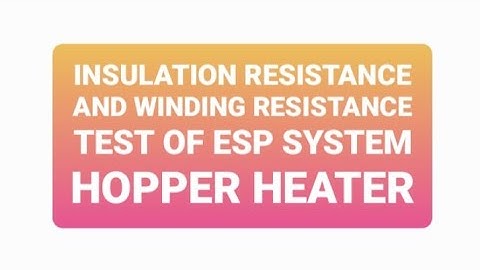 INSULATION RESISTANCE AND WINDING RESISTANCE TEST OF ESP SYSTEM HOPPER HEATER
