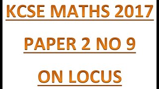 2017 KCSE MATHEMATICS PAPER 2 QUESTION 9 on  locus
