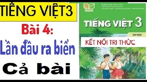 BÀI 4: LẦN ĐẦU RA BIỂN |MÔN TIẾNG VIỆT 3| SÁCH KẾT NỐI TRI THỨC VỚI CUỘC SỐNG