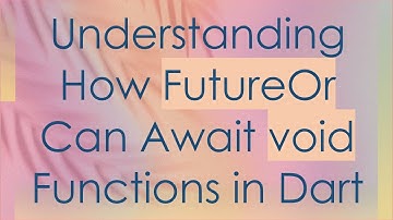Understanding How FutureOr Can Await void Functions in Dart