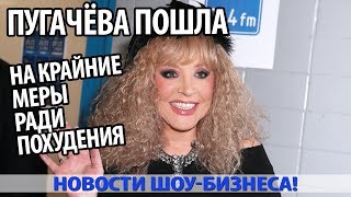 ПУГАЧЁВА ПОШЛА НА КРАЙНИЕ МЕРЫ РАДИ ПОХУДЕНИЯ ПУГАЧЁВА ПОШЛА НА КРАЙНИЕ МЕРЫ РАДИ ПОХУДЕНИЯ