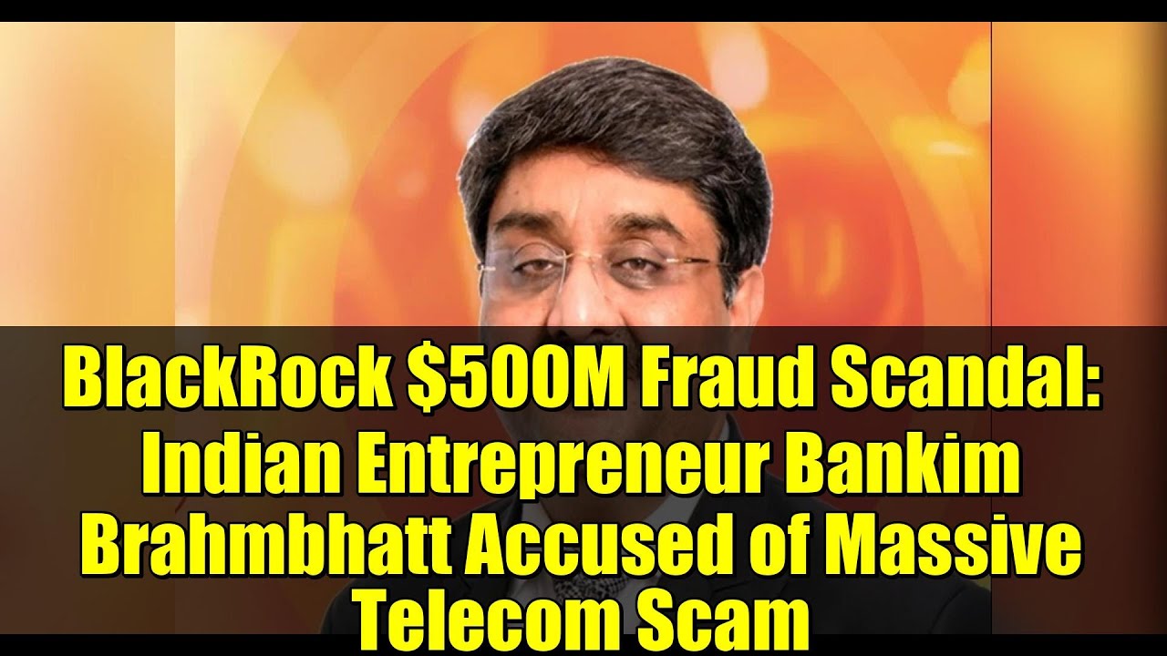 BlackRock $500M Fraud Scandal: Indian Entrepreneur Bankim Brahmbhatt Accused of Massive Telecom Scam