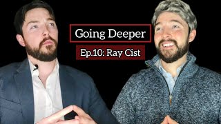 GOING DEEPER | Ep. 10: Ray Cist