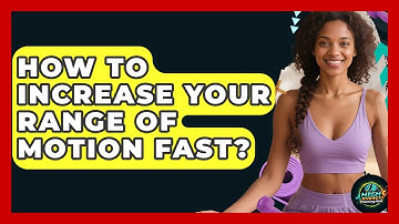 How To Increase Your Range Of Motion Fast? - High Energy Training Hub