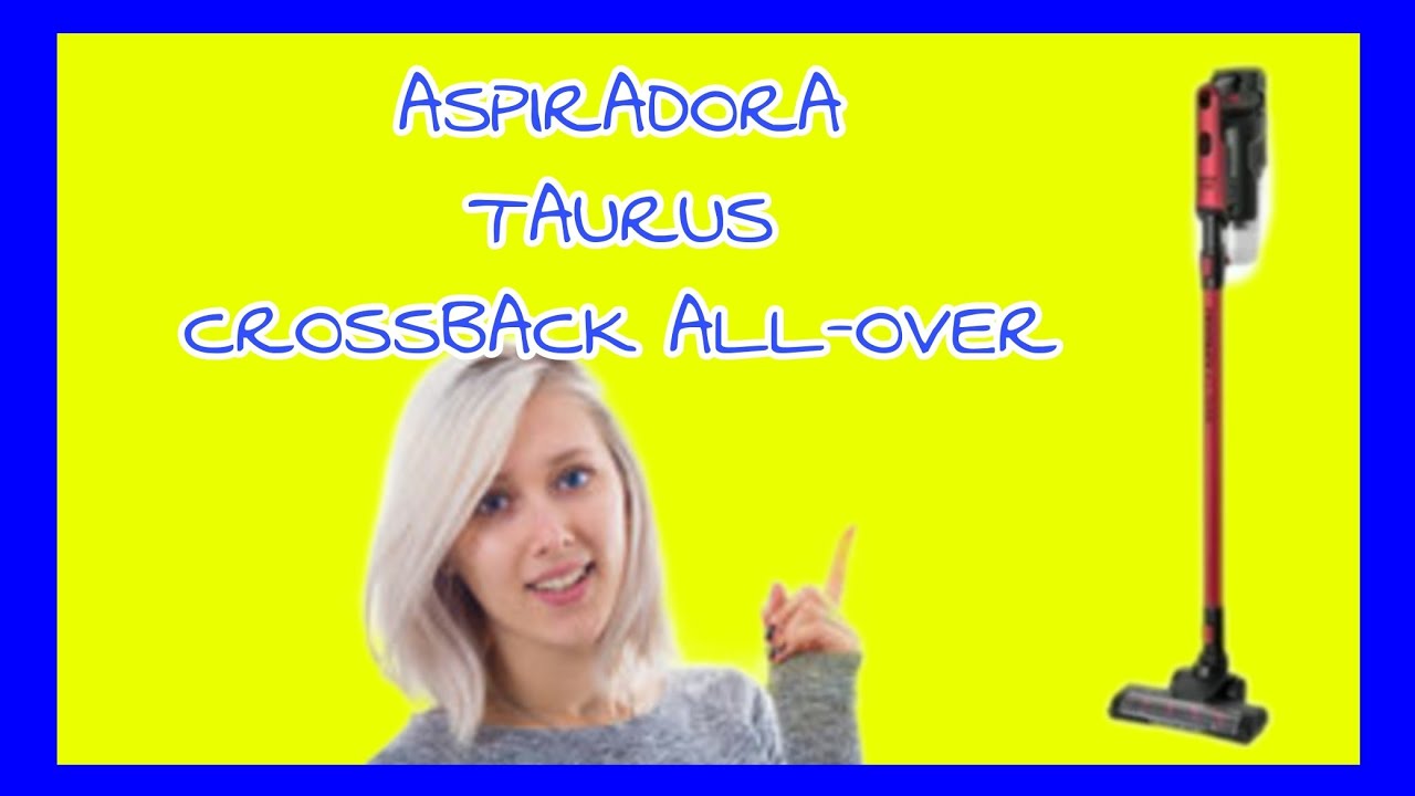 ASPIRADORA SIN CABLE TAURUS CROSSBACK ALL-OVER,ACABA DE UNA VEZ CON EL  POLVO. - YouTube