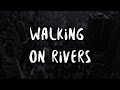 Walking on Rivers - Of Birds and Trees