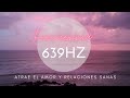 639 hz i atrae el amor i vibra la frecuencia del amor i abre el chakra corazn