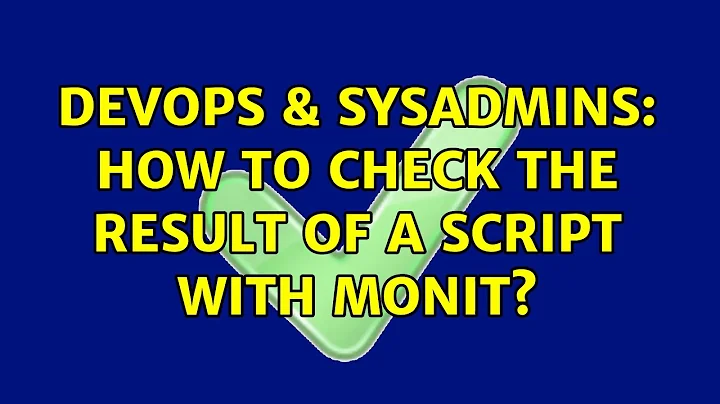 DevOps & SysAdmins: How to check the result of a script with monit? (2 Solutions!!)