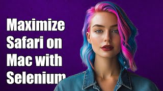 How to Maximize Safari Browser on Mac Using Selenium WebDriver