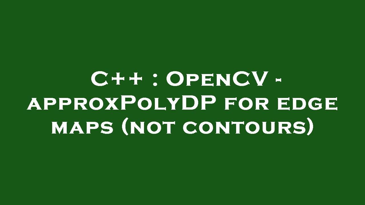 C++ : OpenCV - approxPolyDP for edge maps (not contours)