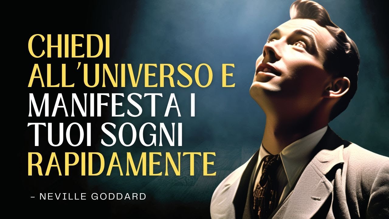 CHIEDI ALL’UNIVERSO E MANIFESTA I TUOI SOGNI RAPIDAMENTE – NEVILLE GODDARD