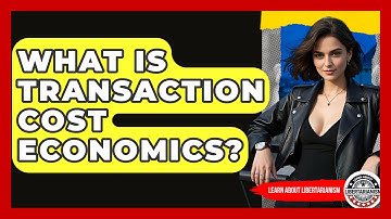 What Is Transaction Cost Economics? - Learn About Libertarianism