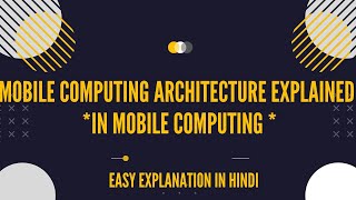Mobile Computing Architecture Explained in detailed  || Topic Fully Explained