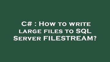 C# : How to write large files to SQL Server FILESTREAM?