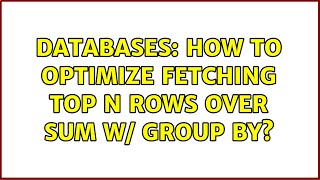 Databases: How to optimize fetching top N rows over sum w/ group by?
