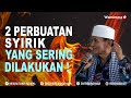 2 Perbuatan Syirik Yang Sering Dilakukan Dan Jarang Disadari Manusia - Buya Syakur