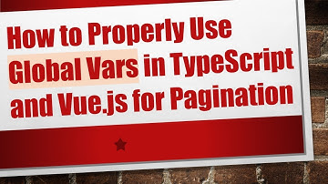 How to Properly Use Global Vars in TypeScript and Vue.js for Pagination