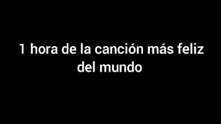 (1Hora) De La Canción Más Feliz Del Mundo