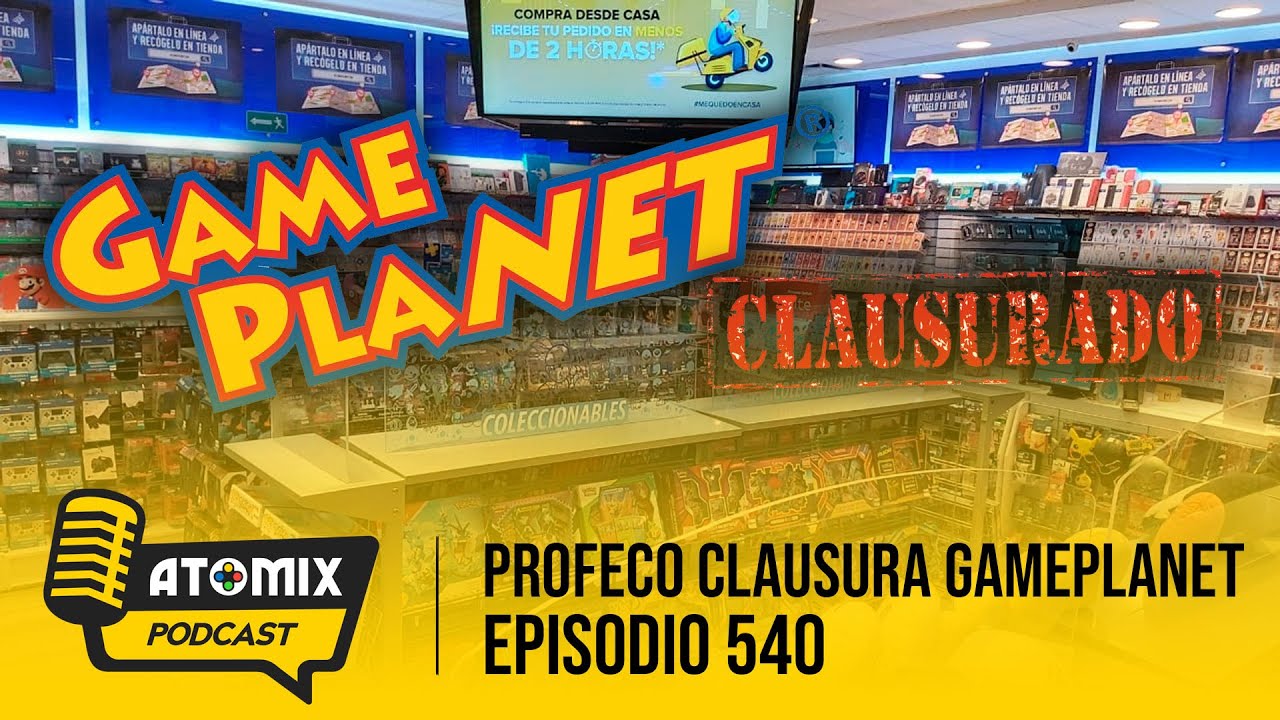Profeco clausura GamePlanet – Atomix Podcast 540