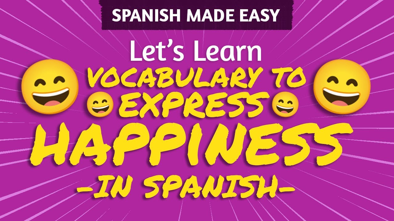 SPANISH VOCABULARY to EXPRESS HAPPINESS | Spanish Made Easy - YouTube