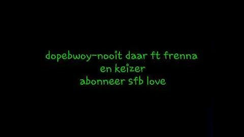 Nooit daar-dopebwoy ft Frenna ft keizer